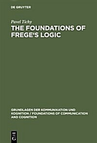 The Foundations of Freges Logic (Hardcover, Reprint 2012)