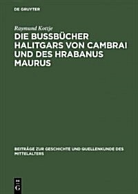 Die Bu??her Halitgars Von Cambrai Und Des Hrabanus Maurus: Ihre ?erlieferung Und Ihre Quellen (Hardcover, Reprint 2012)