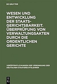 Wesen Und Entwicklung Der Staatsgerichtsbarkeit. ?erpr?ung Von Verwaltungsakten Durch Die Ordentlichen Gerichte: Verhandlungen Der Tagung Der Deutsc (Hardcover, Reprint 2013)