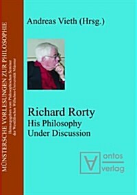 Richard Rorty: His Philosophy Under Discussion (Paperback)