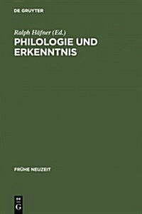 Philologie Und Erkenntnis: Beitr?e Zu Begriff Und Problem Fr?neuzeitlicher Philologie (Hardcover, Reprint 2011)