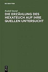 Die Erz?lung des Hexateuch auf ihre Quellen untersucht (Hardcover, Reprint 2012)