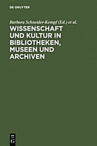 Wissenschaft Und Kultur in Bibliotheken, Museen Und Archiven: Klaus-Dieter Lehmann Zum 65. Geburtstag (Hardcover, Reprint 2011)