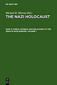 The Nazi Holocaust. Part 5: Public Opinion and Relations to the Jews in Nazi Europe. Volume 1 (Hardcover, Reprint 2011)