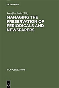 Managing the Preservation of Periodicals and Newspapers: Proceedings of the Ifla Symposium / Biblioth?ue Nationale de France Paris, 21-24 August 2000 (Hardcover, Reprint 2012)