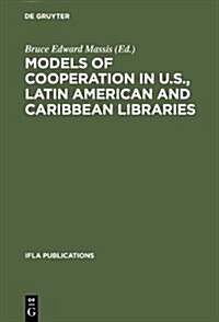 Models of Cooperation in U.S., Latin American and Caribbean Libraries: The First Ifla/Seflin International Summit on Library Cooperation in the Americ (Hardcover, Reprint 2013)