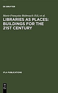 Libraries as Places: Buildings for the 21st Century: Proceedings of the Thirteenth Seminar of Iflas Library Buildings and Equipment Section Together (Hardcover, Reprint 2011)