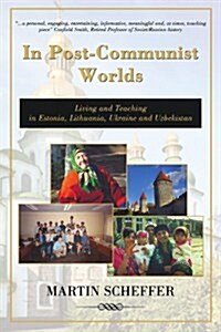 In Post-Communist Worlds: Living and Teaching in Estonia, Lithuania, Ukraine and Uzbekistan (Paperback)
