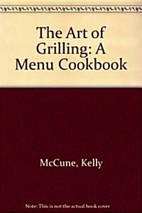 The Art of Grilling: A Menu Cookbook (Paperback)