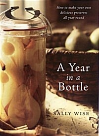 A Year in a Bottle : Preserving and Conserving Fruit and Vegetables Throughout the Year (Paperback)