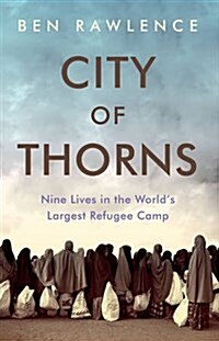 City of Thorns : Nine Lives in the Worlds Largest Refugee Camp (Paperback)