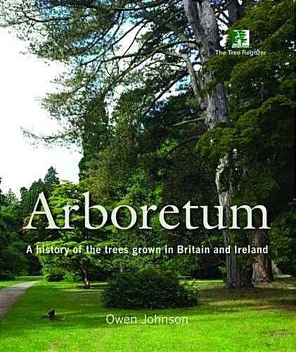 Arboretum : A History of the Trees Grown in Britain and Ireland (Hardcover)