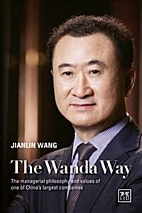 The Wanda Way : The Managerial Philosophy and Values of One of Chinas Largest Companies (Hardcover)