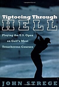 Tiptoeing Through Hell: Playing the U.S. Open on Golfs Most Treacherous Courses (Hardcover, 1)
