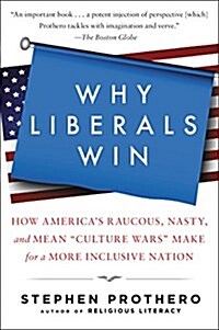 Why Liberals Win (Even When They Lose Elections): How Americas Raucous, Nasty, and Mean Culture Wars Make for a More Inclusive Nation (Paperback)