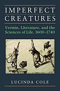 Imperfect Creatures: Vermin, Literature, and the Sciences of Life, 1600-1740 (Paperback)