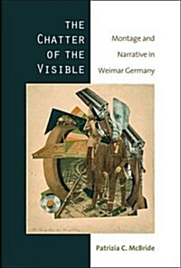 The Chatter of the Visible: Montage and Narrative in Weimar Germany (Paperback)