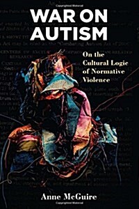 War on Autism: On the Cultural Logic of Normative Violence (Paperback)