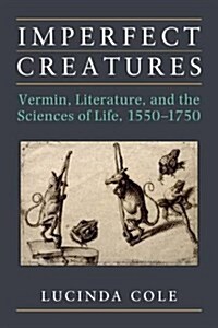 Imperfect Creatures: Vermin, Literature, and the Sciences of Life, 1600-1740 (Hardcover)