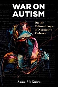 War on Autism: On the Cultural Logic of Normative Violence (Hardcover)