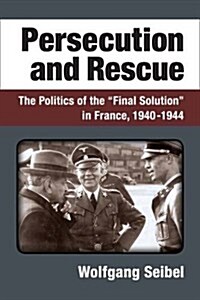 Persecution and Rescue: The Politics of the Final Solution in France, 1940-1944 (Hardcover)