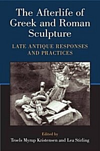 The Afterlife of Greek and Roman Sculpture: Late Antique Responses and Practices (Hardcover)