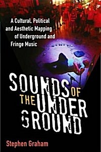Sounds of the Underground: A Cultural, Political and Aesthetic Mapping of Underground and Fringe Music (Hardcover)