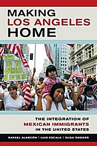 Making Los Angeles Home: The Integration of Mexican Immigrants in the United States (Paperback)