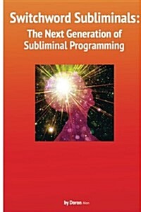 Switchword Subliminals: The Next Generation of Subliminal Programming (Paperback)