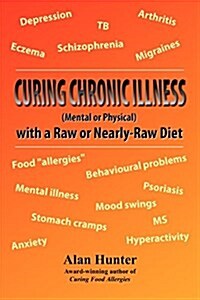 Curing Chronic Illness (Mental or Physical) with a Raw or Near-Raw Diet (Paperback)