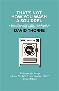 Thats Not How You Wash a Squirrel: A Collection of New Essays and Emails (Paperback)