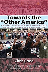 Towards the Other America: Anti-Racist Resources for White People Taking Action for Black Lives Matter (Paperback)