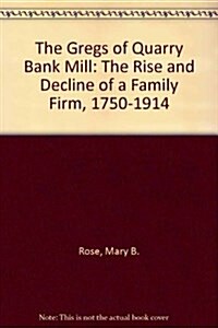 The Gregs of Quarry Bank Mill: The Rise and Decline of a Family Firm, 1750-1914 (Paperback)