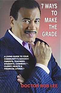 7 Ways to Make the Grade: A Living Guide to Your Communitys Success: Parents, Teachers, Students, Community, Clergy, Health & Financial Literac (Paperback)
