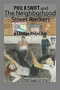 Phil K Swift and the Neighborhood Street Rockers: A Chicago Bboys Tale (Paperback)