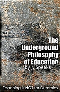 The Underground Philosophy of Education: Teaching Is Not for Dummies (Paperback)