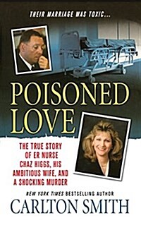 Poisoned Love: The True Story of Er Nurse Chaz Higgs, His Ambitious Wife, and a Shocking Murder (Paperback)