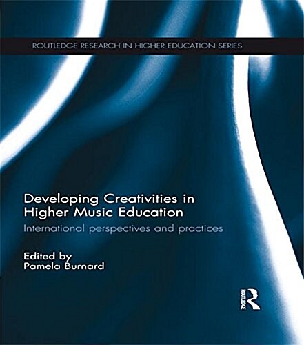 Developing Creativities in Higher Music Education : International Perspectives and Practices (Paperback)