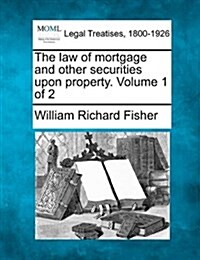 The Law of Mortgage and Other Securities Upon Property. Volume 1 of 2 (Paperback)