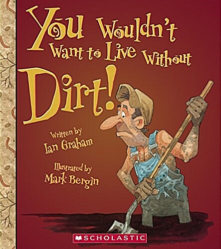 You Wouldnt Want to Live Without Dirt! (Prebound, Bound for Schoo)