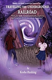 Terrell and Kekes Adventures Through Time: Traveling the Underground Railroad (Paperback)