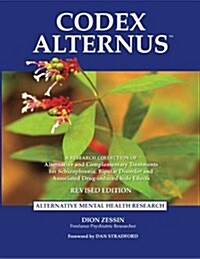 Codex Alternus: A Research Collection of Alternative and Complementary Treatments for Schizophrenia, Bipolar Disorder and Associated D (Paperback)