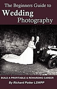 The Beginners Guide to Wedding Photography (Paperback)