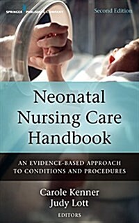 Neonatal Nursing Care Handbook: An Evidence-Based Approach to Conditions and Procedures (Paperback, 2)