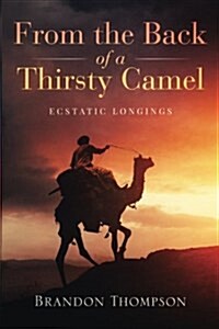 From the Back of a Thirsty Camel: Ecstatic Longings (Paperback)