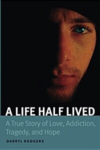 A Life Half Lived: A True Story of Love, Addiction, Tragedy, and Hope (Paperback)