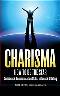 Charisma: How to Be a Star - Confidence, Communication Skills, Influence & Dating (Paperback)