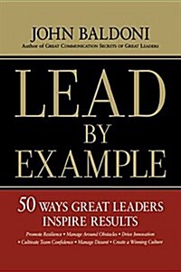 Lead by Example: 50 Ways Great Leaders Inspire Results (Paperback)