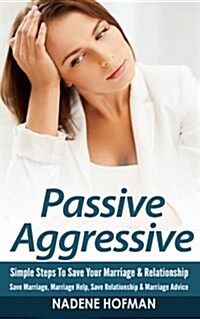Passive Aggressive: Simple Steps to Save Your Marriage & Relationship - Save Marriage, Marriage (Paperback)