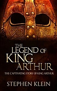 The Legend of King Arthur: The Captivating Story of King Arthur (Paperback)